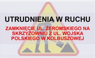 Informacja o utrudnieniach w ruchu - Zamknięcie ul. Żeromskiego na skrzyżowaniu z ul. Wojska Polskiego w Kolbuszowej